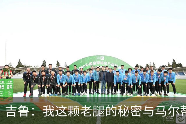 吉鲁：我这颗老腿的秘密与马尔蒂尼的传奇自律