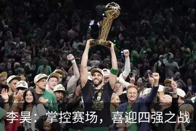 李昊：掌控赛场，喜迎四强之战