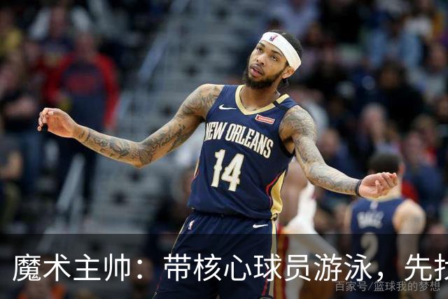 魔术主帅：带核心球员游泳，先找到自己再找节奏！